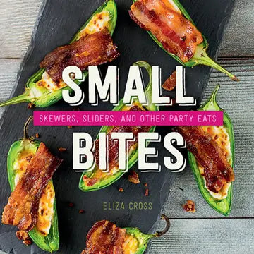 Small Bites: Skewers, Sliders, and Other Party Eats Cookbook