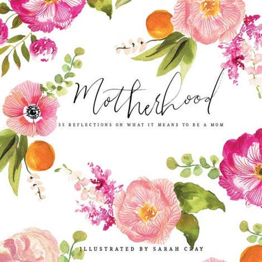 Motherhood: 55 Reflections on What It Means to be a Mom